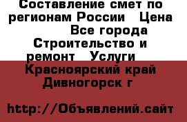 Составление смет по регионам России › Цена ­ 500 - Все города Строительство и ремонт » Услуги   . Красноярский край,Дивногорск г.